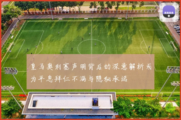 皇马奥利塞声明背后的深意解析或为平息拜仁不满与隐秘承诺